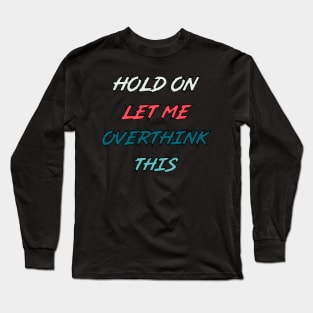 Hold On Let Me Overthink This | funny food quotes Long Sleeve T-Shirt